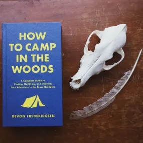 How to Camp in the Woods: A Complete Guide to Finding, Outfitting, and Enjoying Your Adventure in the Great Outdoors