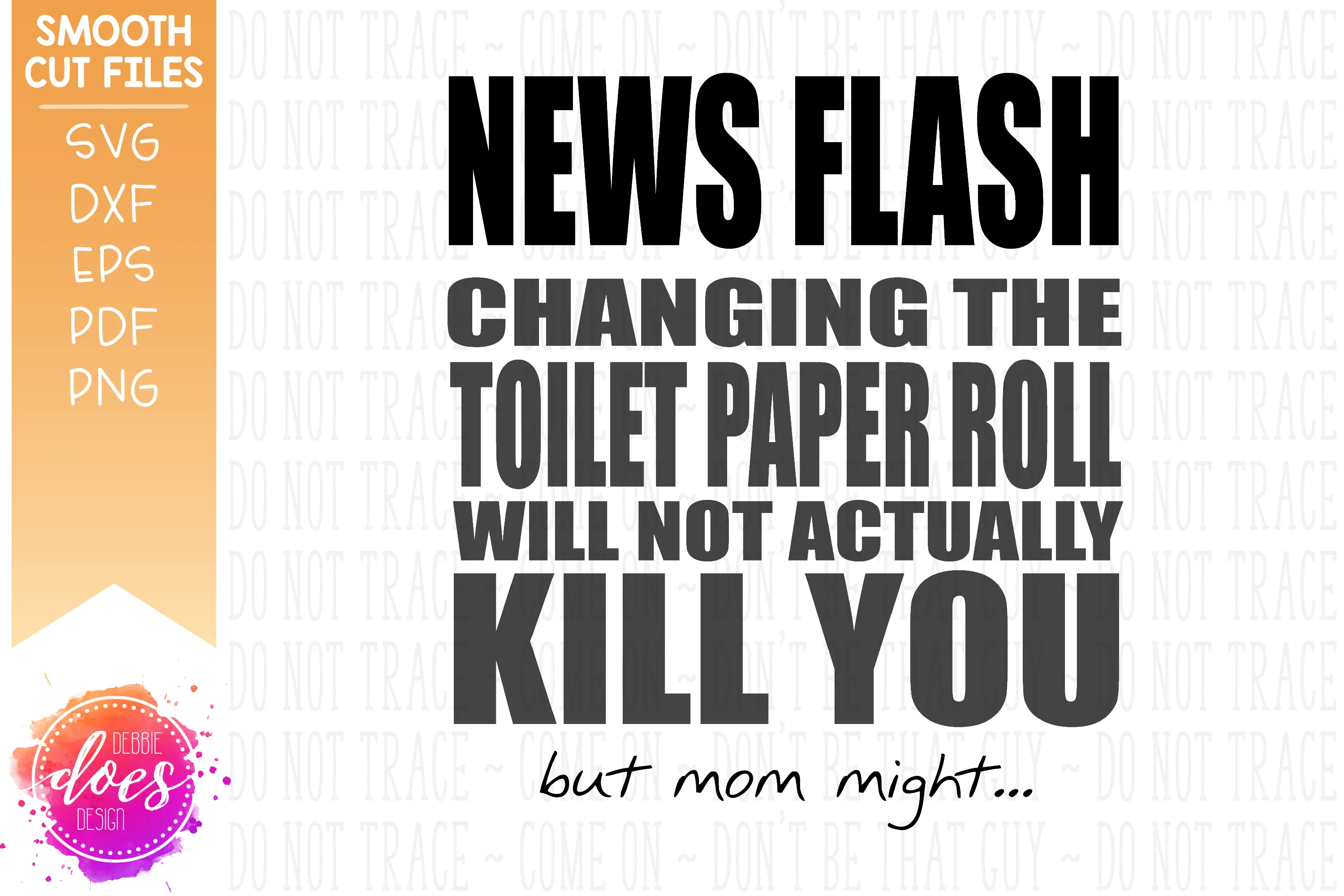 News Flash, Changing the Toilet Paper Will Not Kill You - SVG File